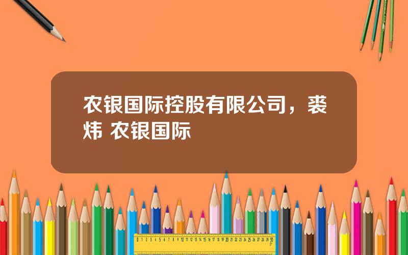 农银国际控股有限公司，裘炜 农银国际